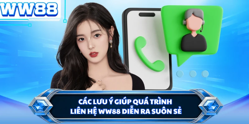 Các lưu ý giúp quá trình liên hệ WW88 diễn ra suôn sẻ