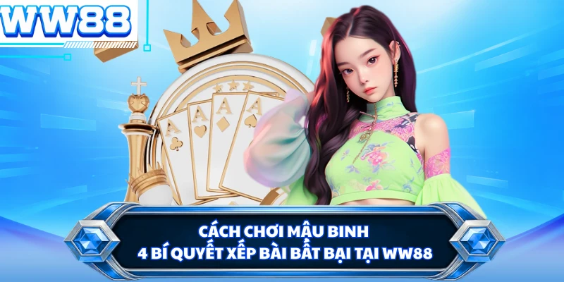 Cách Chơi Mậu Binh - 4 Bí Quyết Xếp Bài Bất Bại Tại WW88