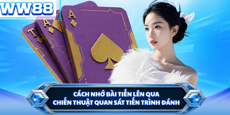Cách nhớ bài tiến lên qua chiến thuật quan sát tiến trình đánh 