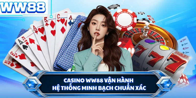 Casino WW88 vận hành hệ thống minh bạch chuẩn xác
