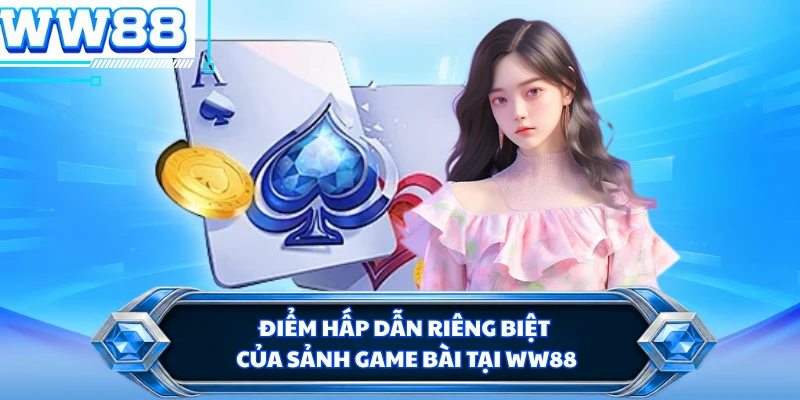 Điểm hấp dẫn riêng biệt của sảnh game bài tại WW88 