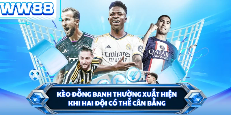 Kèo đồng banh thường xuất hiện khi hai đội có thế cân bằng