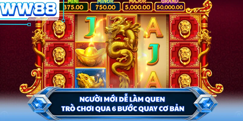 Người mới dễ làm quen trò chơi qua 6 bước quay cơ bản