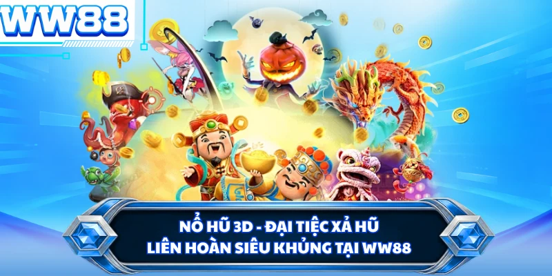 Nổ Hũ 3D - Đại Tiệc Xả Hũ Liên Hoàn Siêu Khủng Tại WW88
