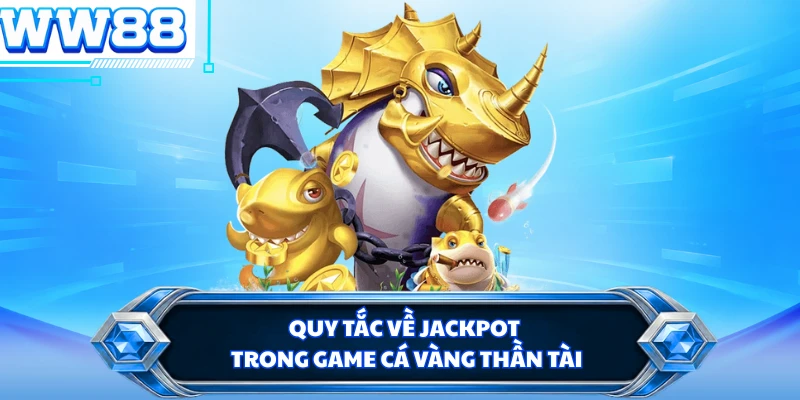 Quy tắc về jackpot trong game Cá Vàng Thần Tài 