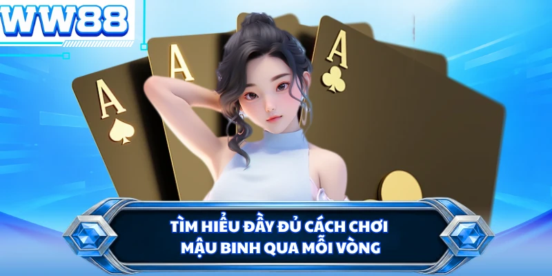 Tìm hiểu đầy đủ cách chơi mậu binh qua mỗi vòng