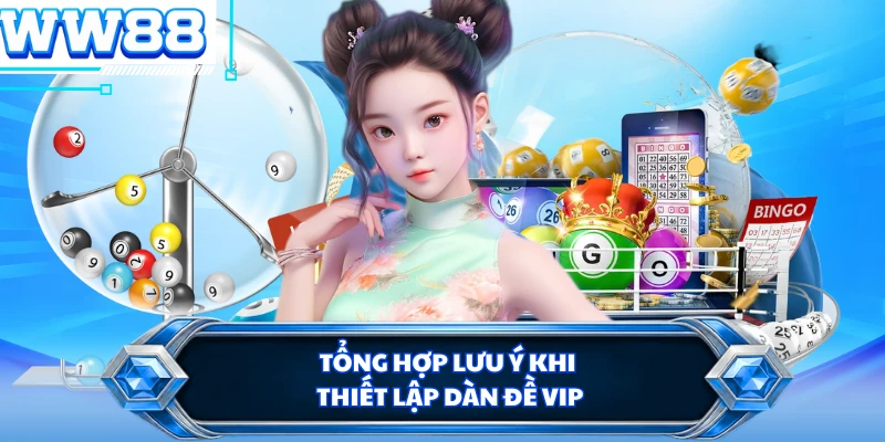 Tổng hợp lưu ý khi thiết lập dàn đề vip